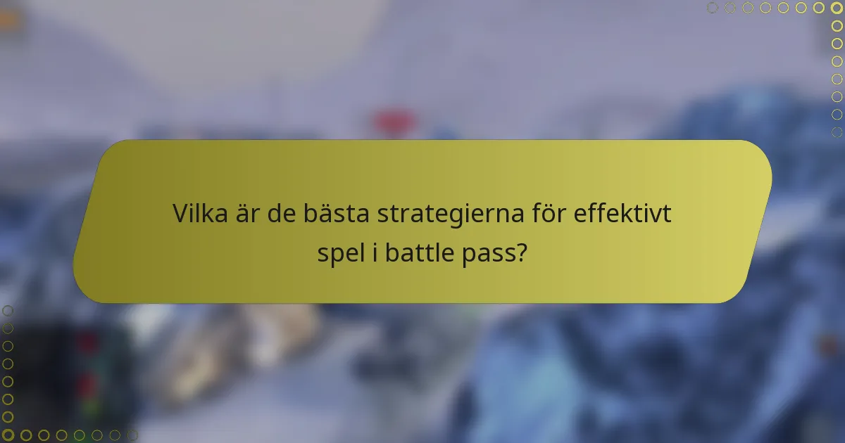 Vilka är de bästa strategierna för effektivt spel i battle pass?